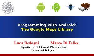 Programming with Android The Google Maps Library Luca