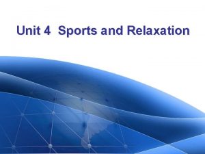 Unit 4 Sports and Relaxation Unit 4 Sports