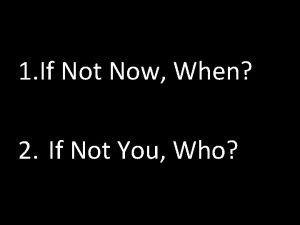 1 If Not Now When 2 If Not