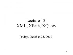 Lecture 12 XML XPath XQuery Friday October 25