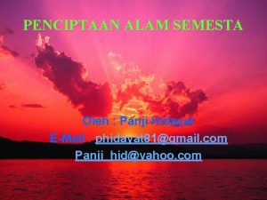 PENCIPTAAN ALAM SEMESTA Oleh Panji Hidayat EMail phidayat