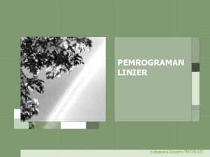 PEMROGRAMAN LINIER Indrawani SinoemTROSI07 Pengertian Umum Program Linier