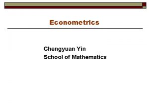 Econometrics Chengyuan Yin School of Mathematics Econometrics 11