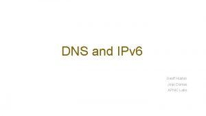 DNS and IPv 6 Geoff Huston Joao Damas