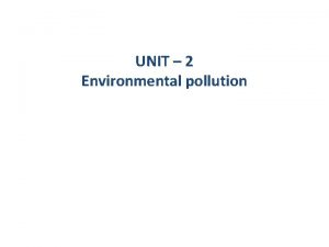 UNIT 2 Environmental pollution Environmental pollution Environmental pollution