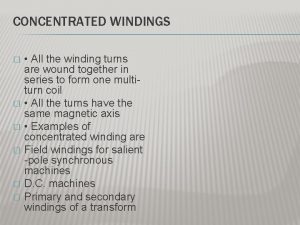 CONCENTRATED WINDINGS All the winding turns are wound