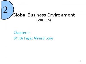2 Global Business Environment MKG 305 ChapterII BY
