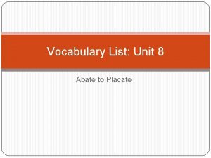 Vocabulary List Unit 8 Abate to Placate abate
