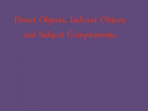 Direct Objects Indirect Objects and Subject Complements Direct