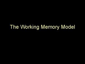 The Working Memory Model The Working Memory Model