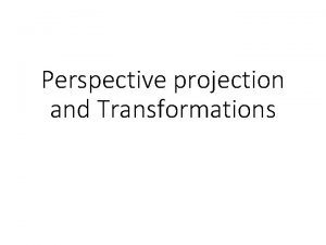 Perspective projection and Transformations The pinhole camera The