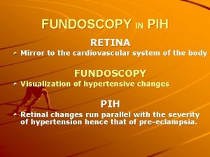 FUNDOSCOPY IN PIH RETINA Mirror to the cardiovascular