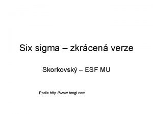 Six sigma zkrcen verze Skorkovsk ESF MU Podle