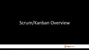 ScrumKanban Overview Introduction to Scrum Scrum Discovery Make