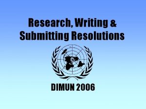 Research Writing Submitting Resolutions DIMUN 2006 What is