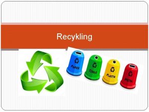 Recykling Recykling jest systemem organizacji obiegu materiaw ktre