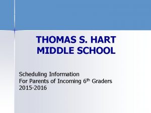 THOMAS S HART MIDDLE SCHOOL Scheduling Information For