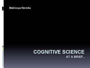 Matrissya Hermita COGNITIVE SCIENCE AT A BRIEF COGNITIVE