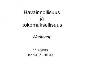 Havainnollisuus ja kokemuksellisuus Workshop 11 4 2008 klo