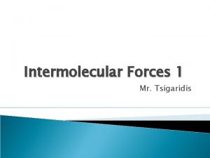 Intermolecular Forces 1 Mr Tsigaridis Intermolecular Forces H