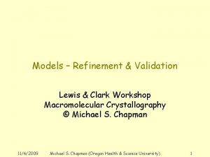 Models Refinement Validation Lewis Clark Workshop Macromolecular Crystallography