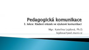 Pedagogick komunikace 3 lekce Kladen otzek ve vukov