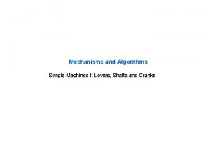 Mechanisms and Algorithms Simple Machines I Levers Shafts