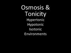 Osmosis Tonicity Hypertonic Hypotonic Isotonic Environments Review of