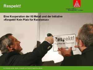 Respekt Eine Kooperation der IG Metall und der