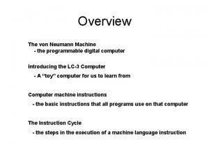 Overview The von Neumann Machine the programmable digital