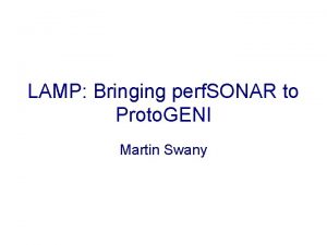 LAMP Bringing perf SONAR to Proto GENI Martin