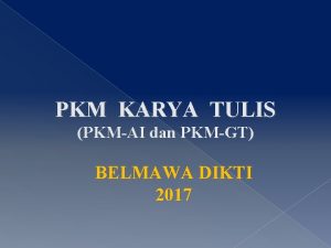 PKM KARYA TULIS PKMAI dan PKMGT BELMAWA DIKTI