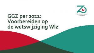 GGZ per 2021 Voorbereiden op de wetswijziging Wlz