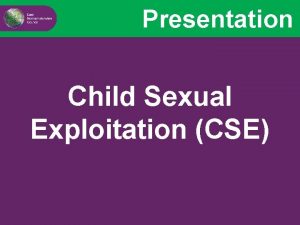 Presentation Child Sexual Exploitation CSE Contents Introduction Definition