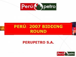 PER 2007 BIDDING ROUND PERUPETRO S A Perupetro