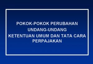 POKOKPOKOK PERUBAHAN UNDANGUNDANG KETENTUAN UMUM DAN TATA CARA