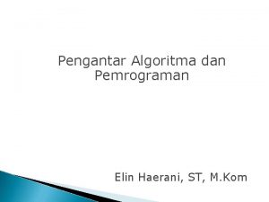 Pengantar Algoritma dan Pemrograman Elin Haerani ST M