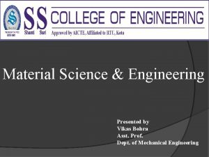 Material Science Engineering Presented by Vikas Bohra Asst