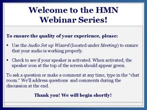 Welcome to the HMN Webinar Series To ensure