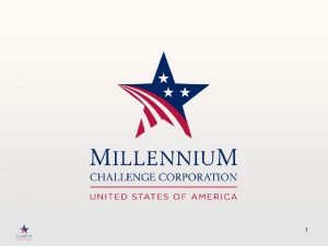 1 The Millennium Challenge Corporation is a U