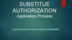 SUBSTITUE AUTHORIZATION Application Process IOWA BOARD OF EDUCATIONAL