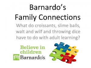 Barnardos Family Connections What do croissants slime balls