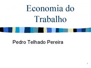 Economia do Trabalho Pedro Telhado Pereira 1 Poltica