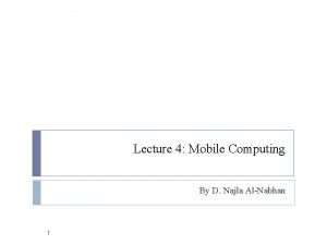 Lecture 4 Mobile Computing By D Najla AlNabhan