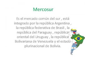 Mercosur Es el mercado comn del sur est