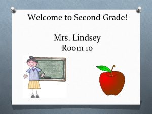 Welcome to Second Grade Mrs Lindsey Room 10