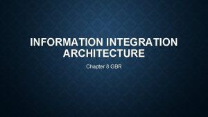 INFORMATION INTEGRATION ARCHITECTURE Chapter 8 GBR OVERVIEW One