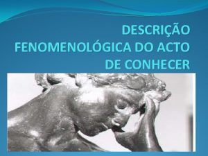 DESCRIO FENOMENOLGICA DO ACTO DE CONHECER Fenomenologia Mtodo