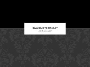 CLAUDIUS TO HAMLET Act 1 Scene 2 A