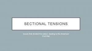 SECTIONAL TENSIONS Issues that divided the nation leading